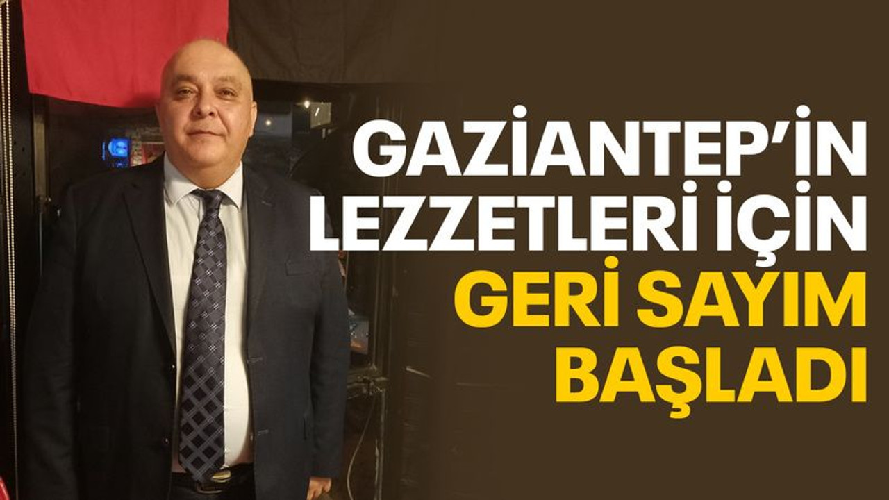 Gaziantep’in lezzetleri için geri sayım başladı