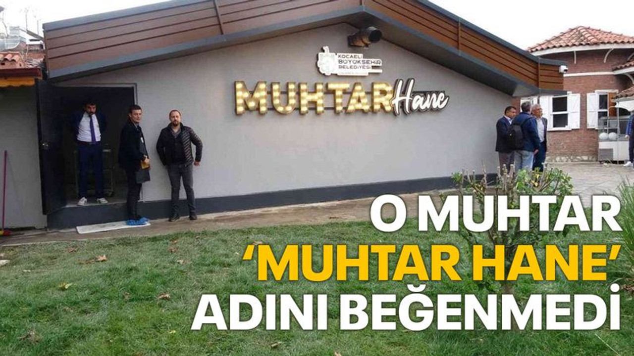 O muhtar Muhtarhane’nin adını beğenmedi