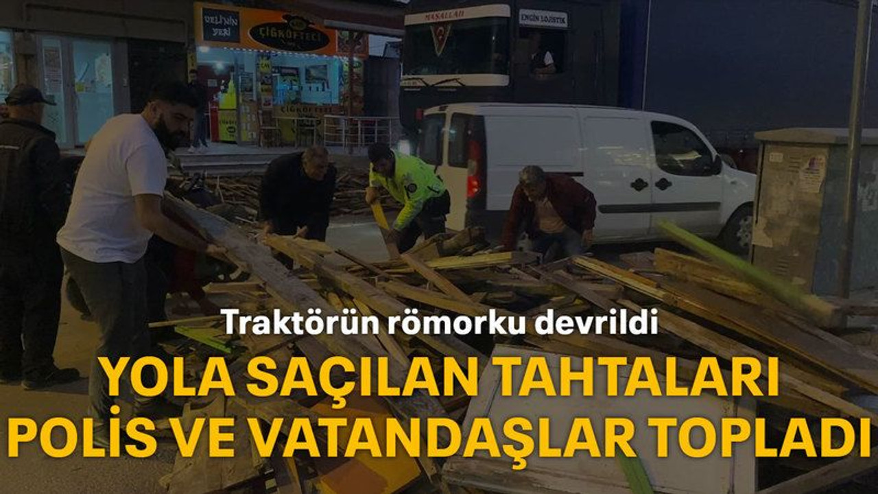 Traktörün römorku devrildi Yola saçılan tahtaları polis ve vatandaşlar topladı