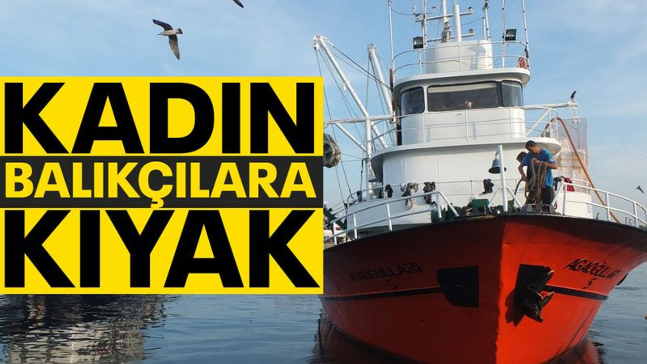 Kadın balıkçılar daha çok alacak
