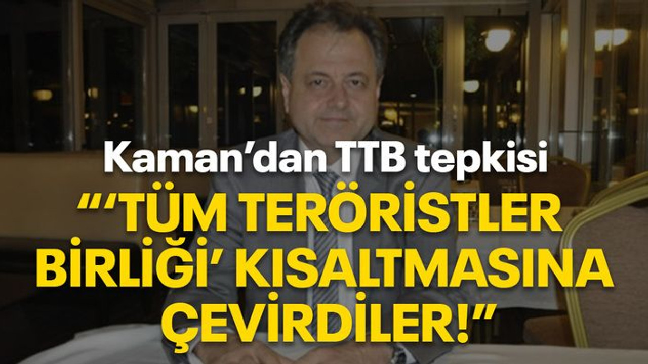 Kaman'dan TTB tepkisi “‘Tüm Teröristler Birliği’ kısaltmasına çevirdiler!”