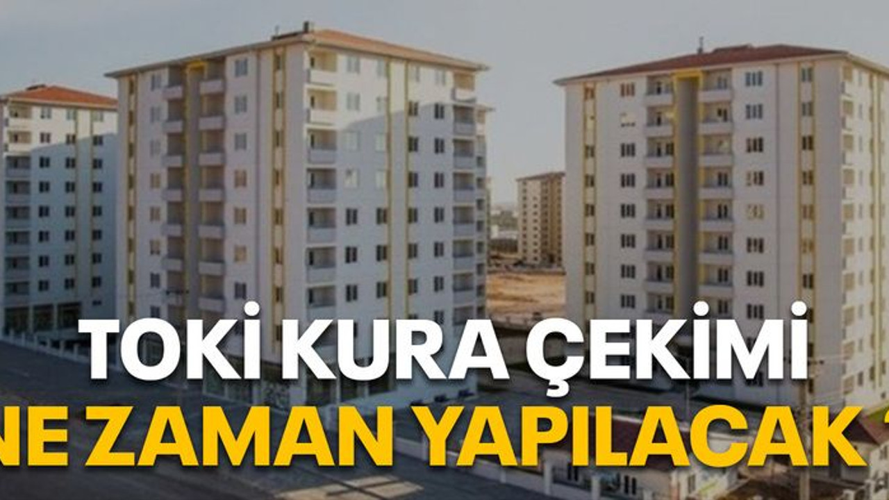 TOKİ kura çekimi ne zaman yapılacak ?