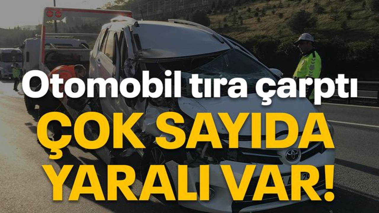 Otomobil tıra çarptı Çok sayıda yaralı var!