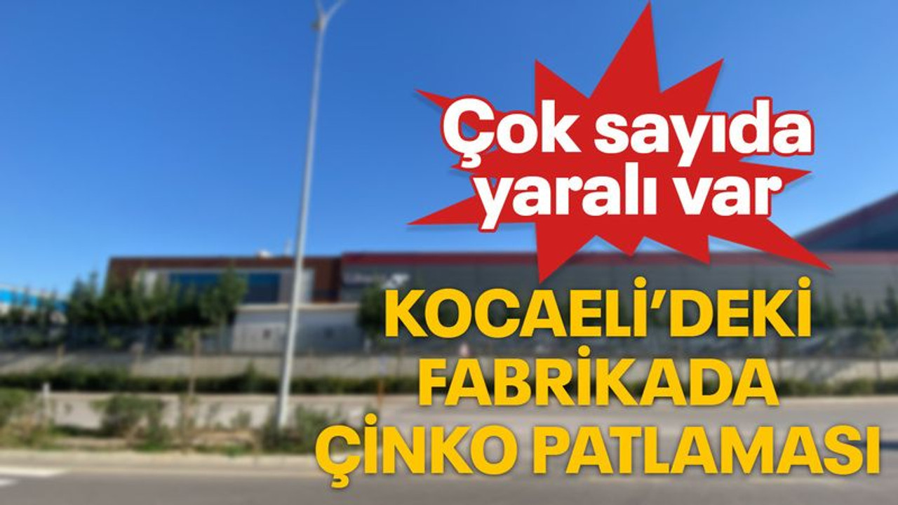 Kocaeli'de fabrikada çinko patlaması, çok sayıda yaralı var