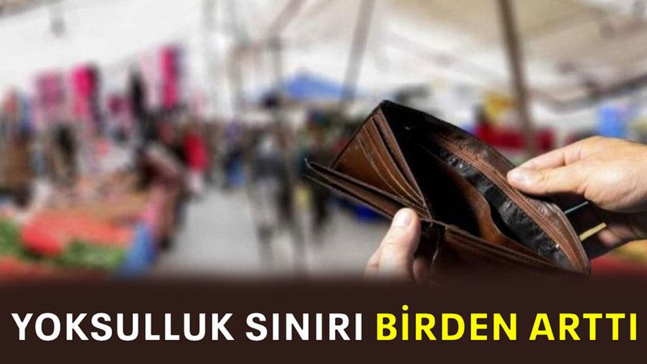 Yoksulluk sınırı birden arttı