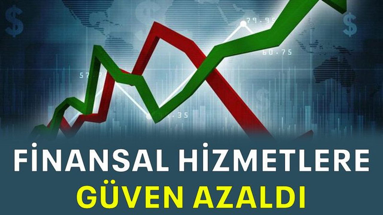 Finansal hizmetlere güven azaldı
