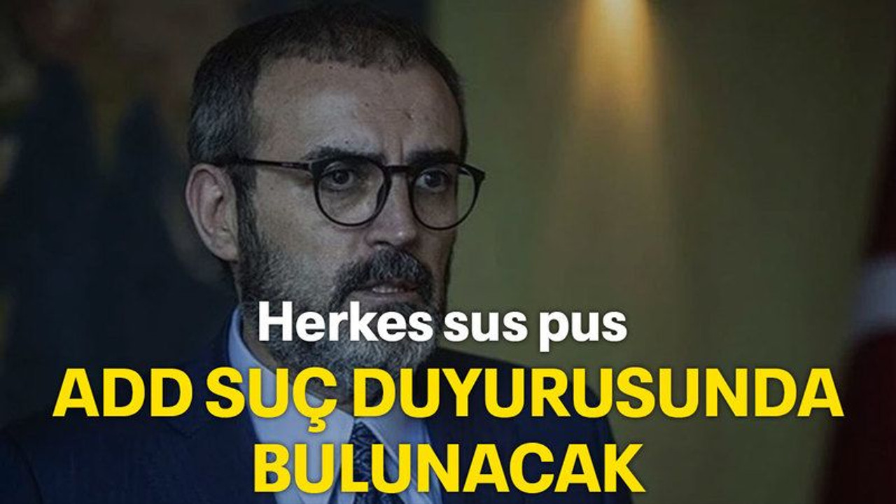 Herkes sus pus ADD, suç duyurusunda bulunacak