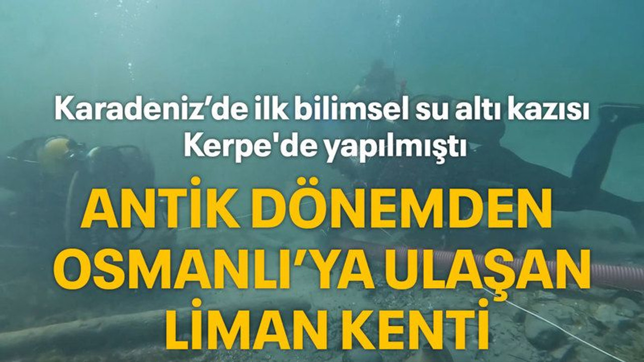 Karadeniz’de ilk bilimsel su altı kazısı Kerpe'de yapılmıştı Antik dönemden Osmanlı'ya ulaşan liman kenti