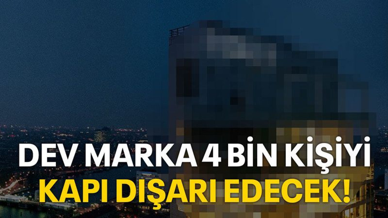 Dev marka 4 bin kişiyi kapı dışarı edecek!