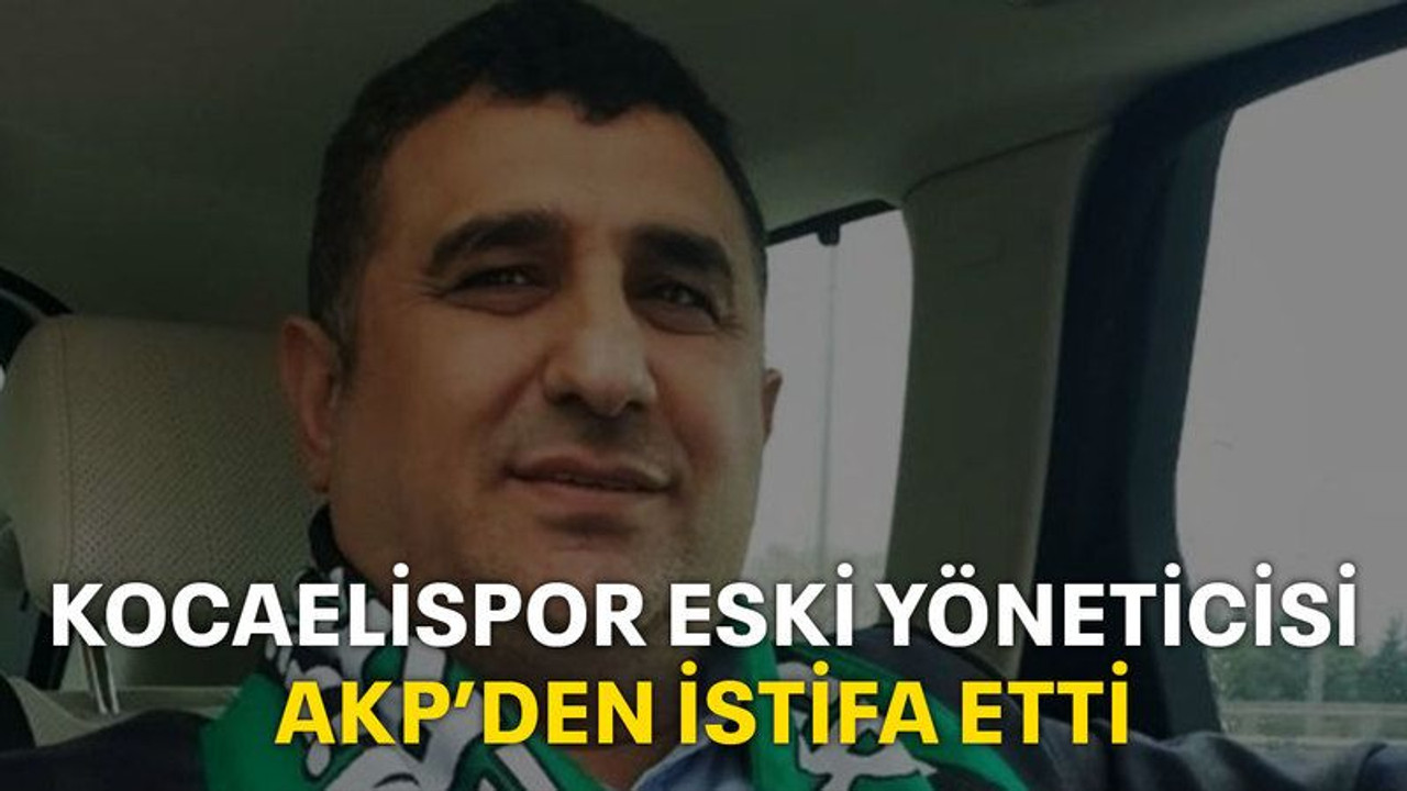 Kocaelispor eski yöneticisi AKP’den istifa etti