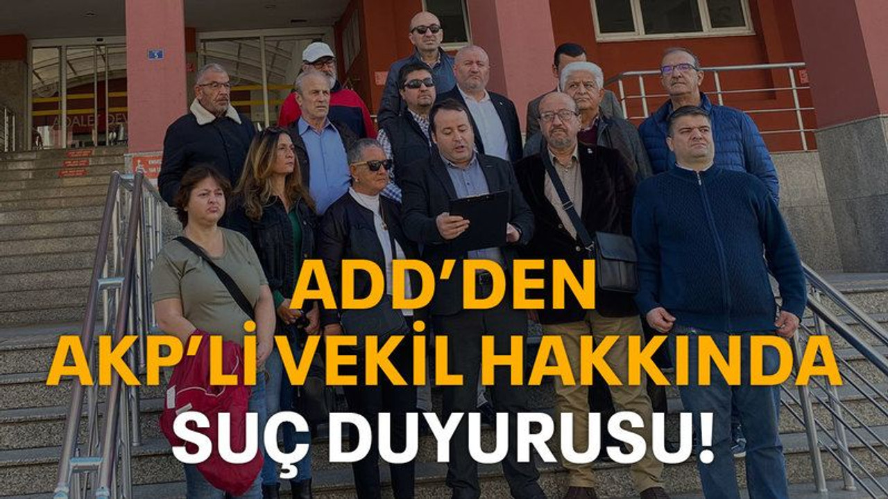 ADD’den AKP’li vekil hakkında suç duyurusu!