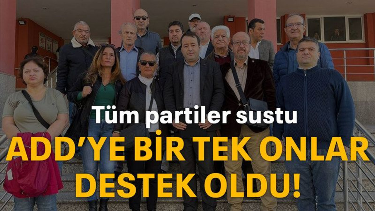 Tüm partiler sustu ADD’ye bir tek onlar destek oldu!