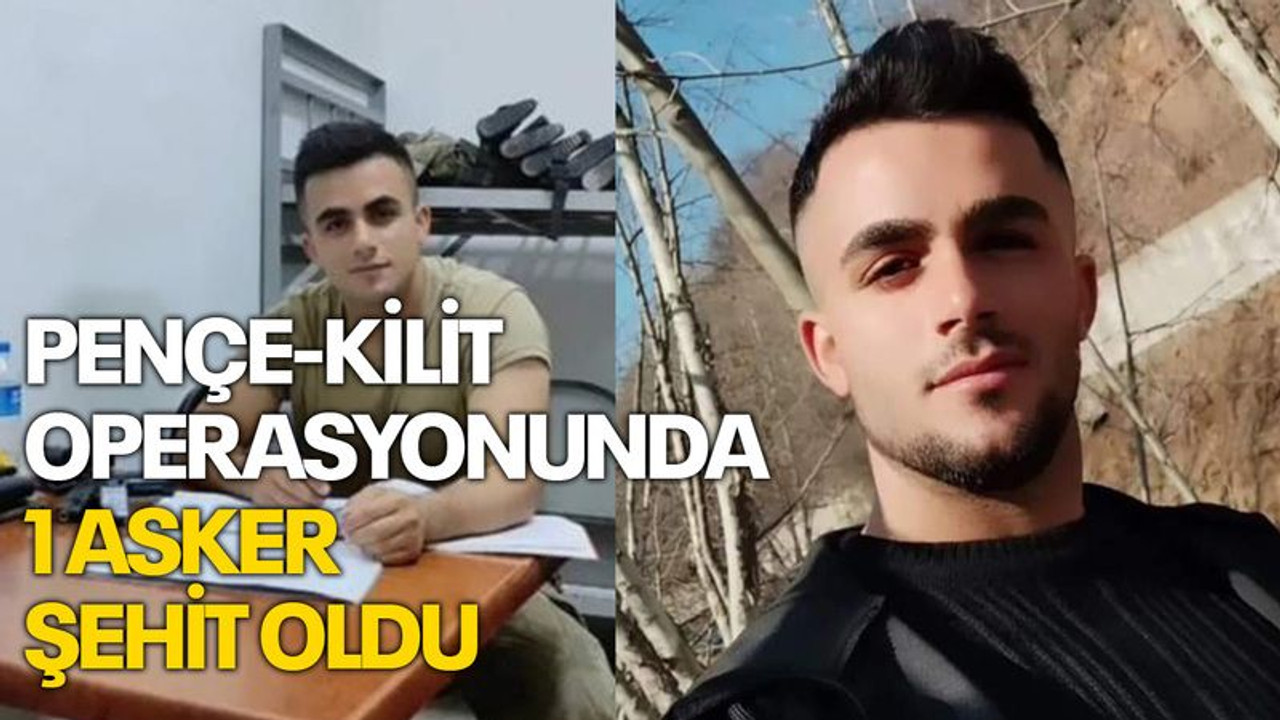 Pençe-Kilit operasyonunda bir asker şehit oldu