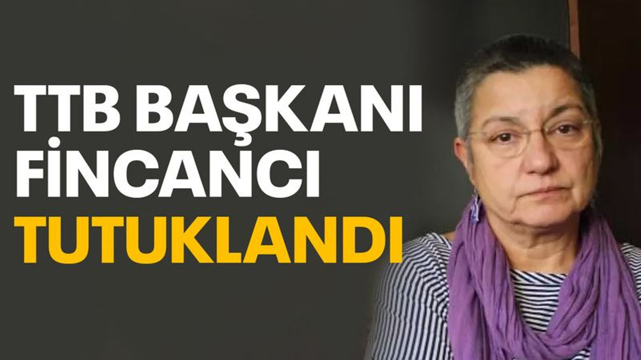 TTB Başkanı Fincancı, tutuklandı