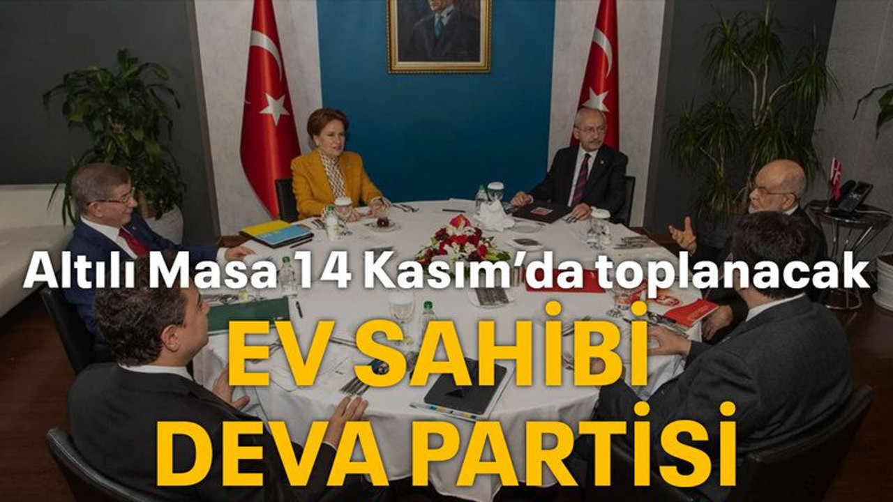 Altılı Masa 14 Kasım’da toplanacak Ev sahibi DEVA Partisi