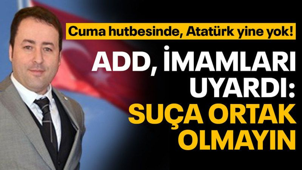 ADD'den imamlara "Atatürk" uyarısı: Suça ortak olmayın