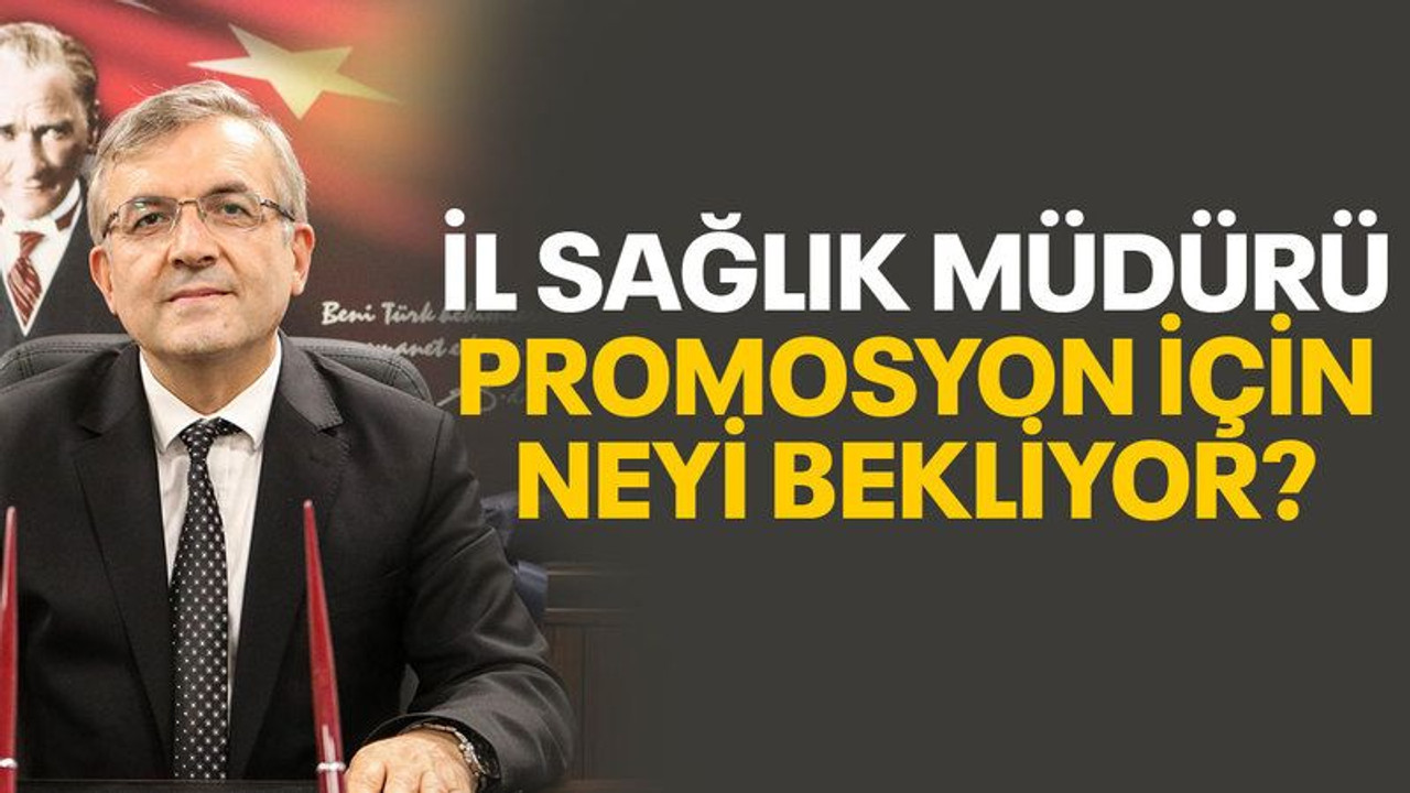 İl Sağlık Müdürü, promosyon için neyi bekliyor?