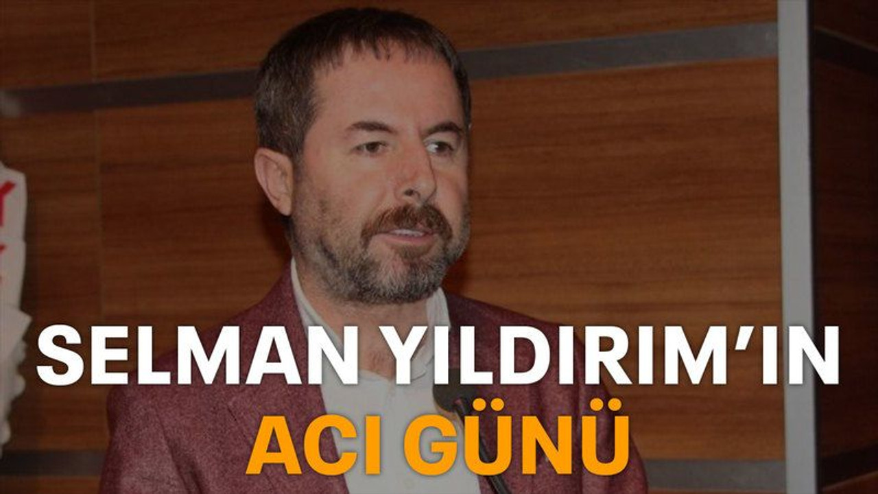 Selman Yıldırım’ın acı günü