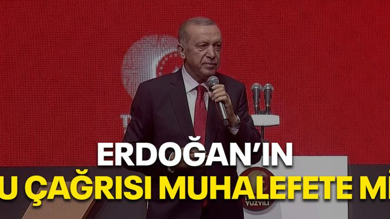 Erdoğan’ın bu çağrısı muhalefete mi?