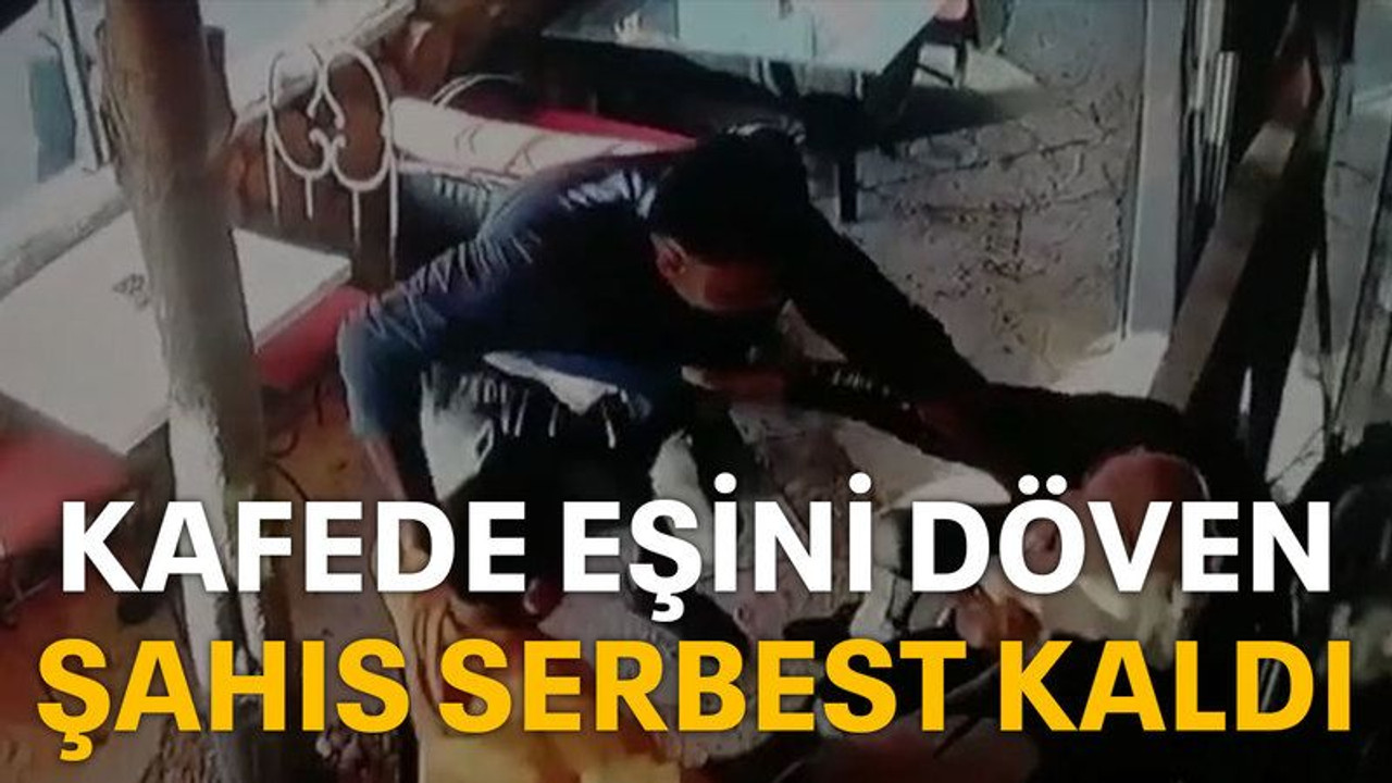 Kafede eşini döven şahıs serbest kaldı