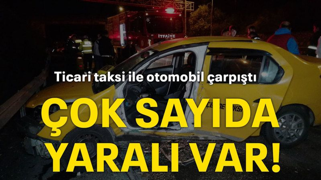 Ticari taksi ile otomobil çarpıştı Çok sayıda yaralı var!