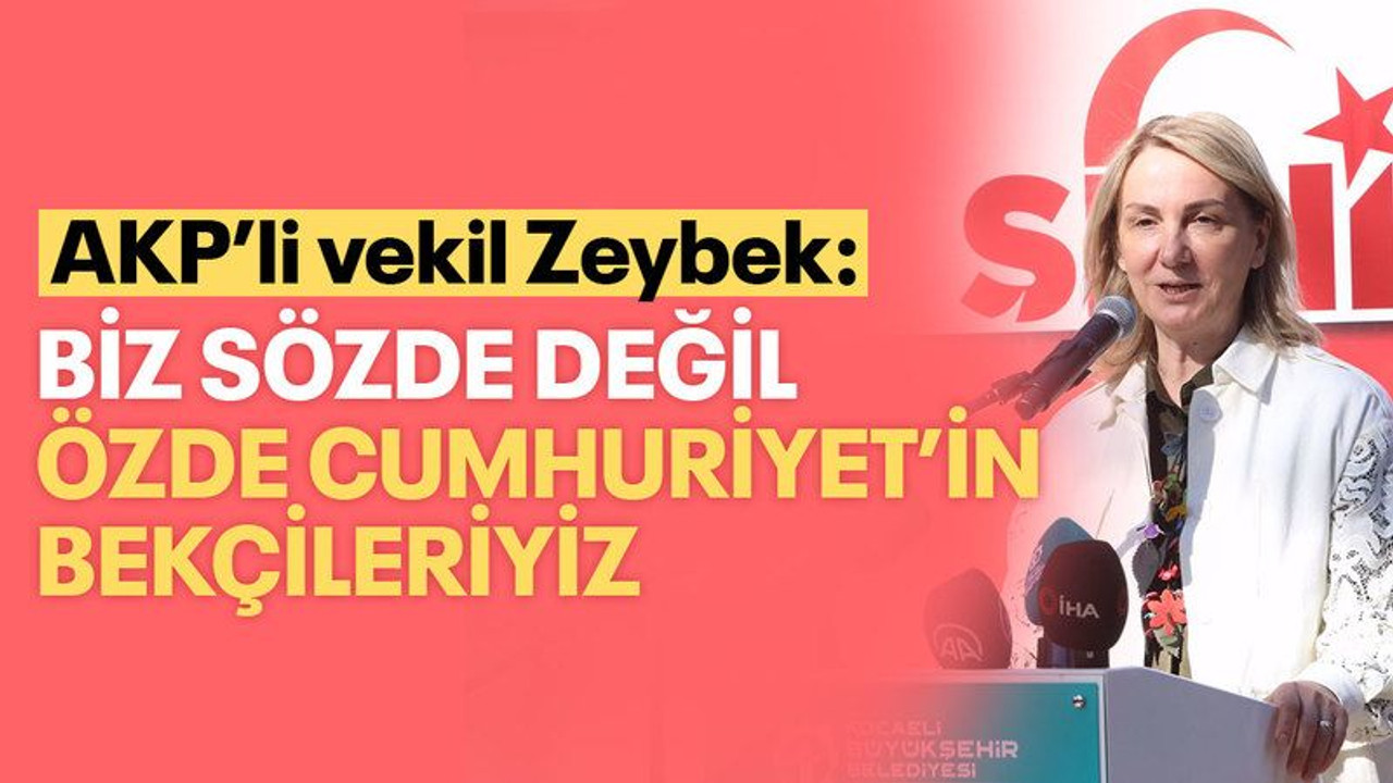 AKP’li vekil Zeybek: Biz sözde değil özde Cumhuriyet’in bekçileriyiz