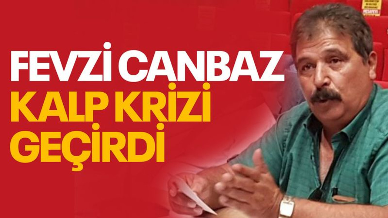 Fevzi Canbaz, kalp krizi geçirdi