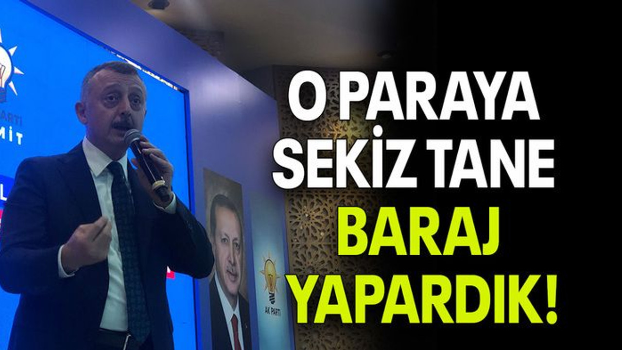 O paraya sekiz tane baraj yapardık!