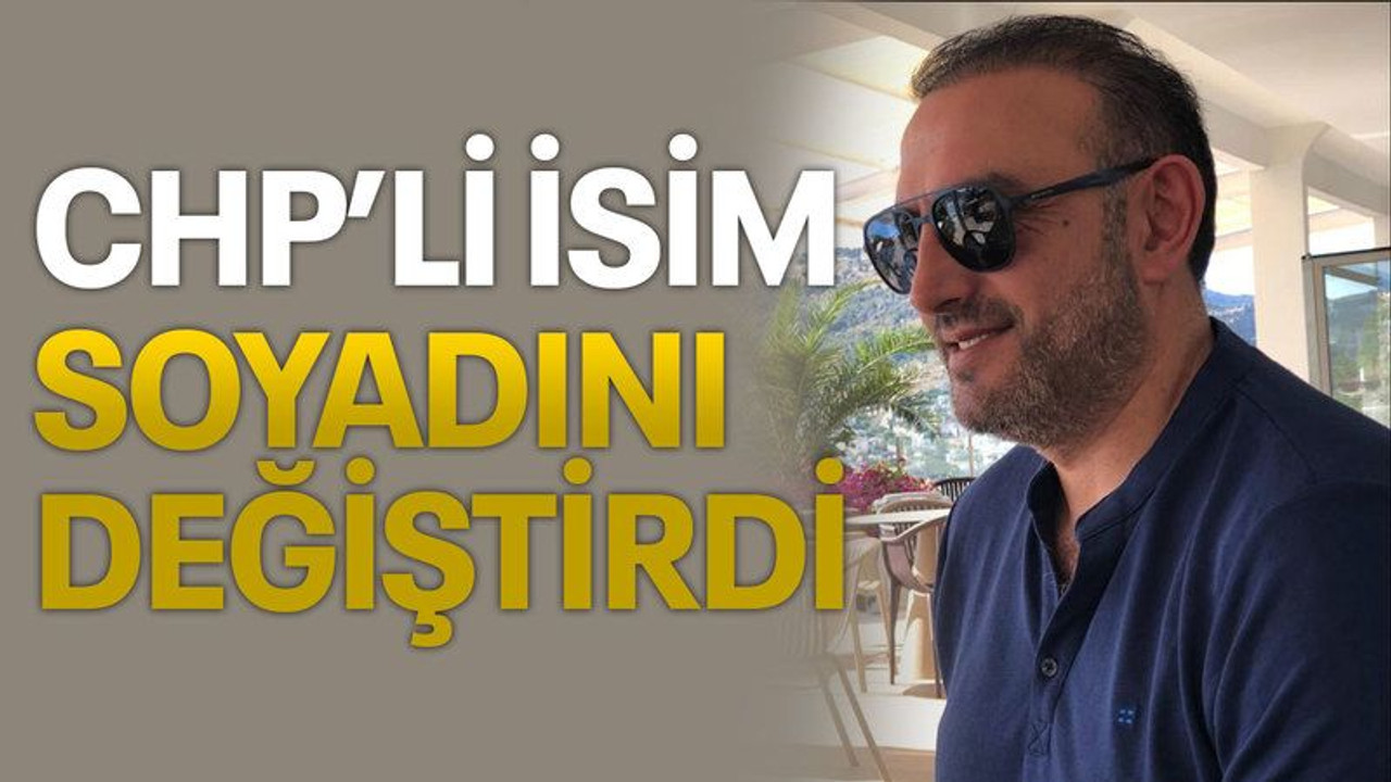 CHP’li isim soyadını değiştirdi