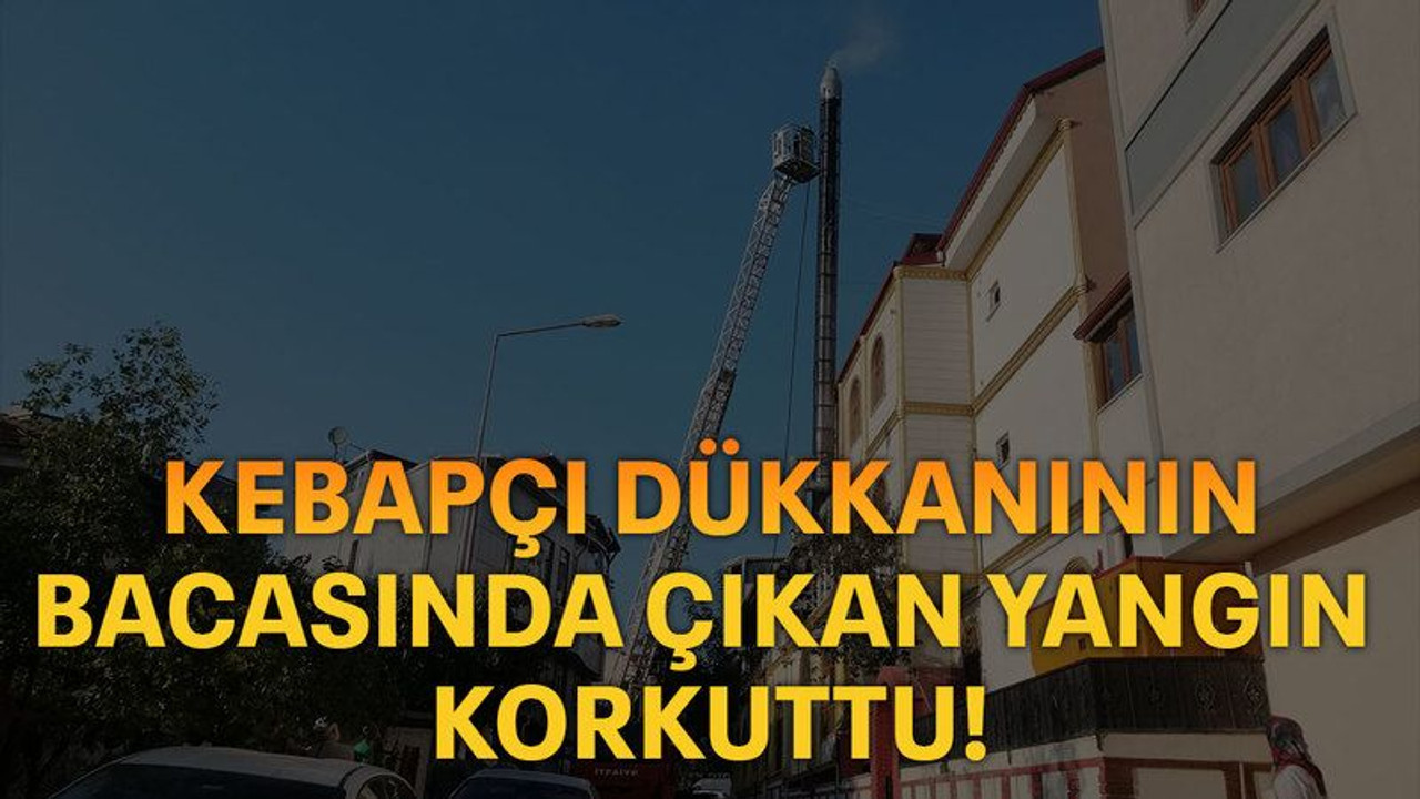 Kebapçı dükkanının bacasında çıkan yangın korkuttu
