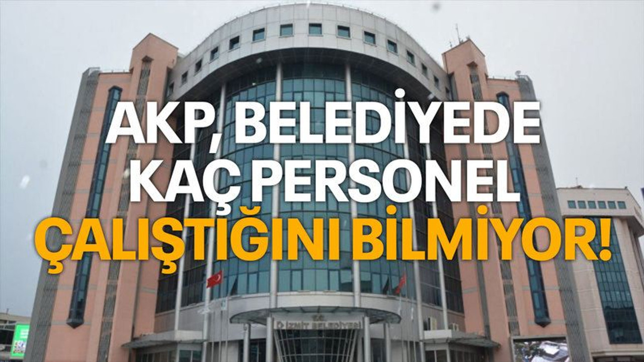 AKP, Belediyede kaç personel çalıştığını bilmiyor!