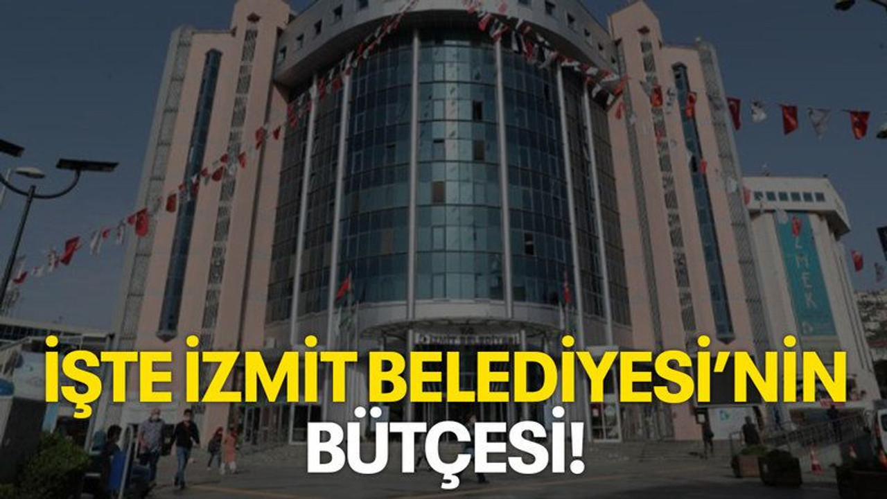 İşte İzmit Belediyesi’nin bütçesi!