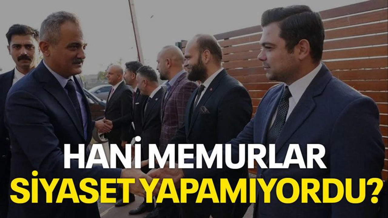 Hani memurlar siyaset yapamıyordu?