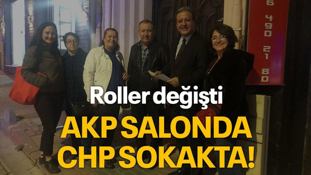 Roller değişti AKP salonda, CHP sokakta!