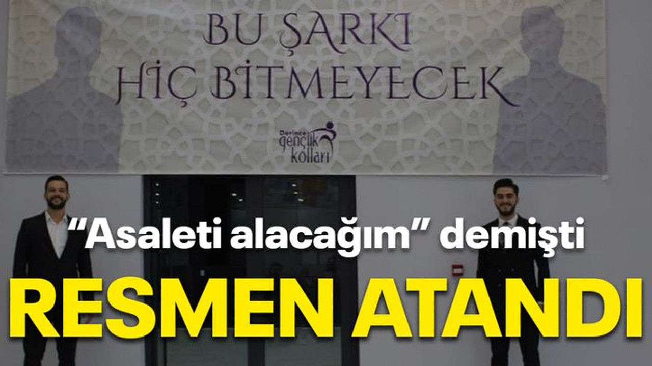 “Asaleti alacağım” demişti Resmen atandı!