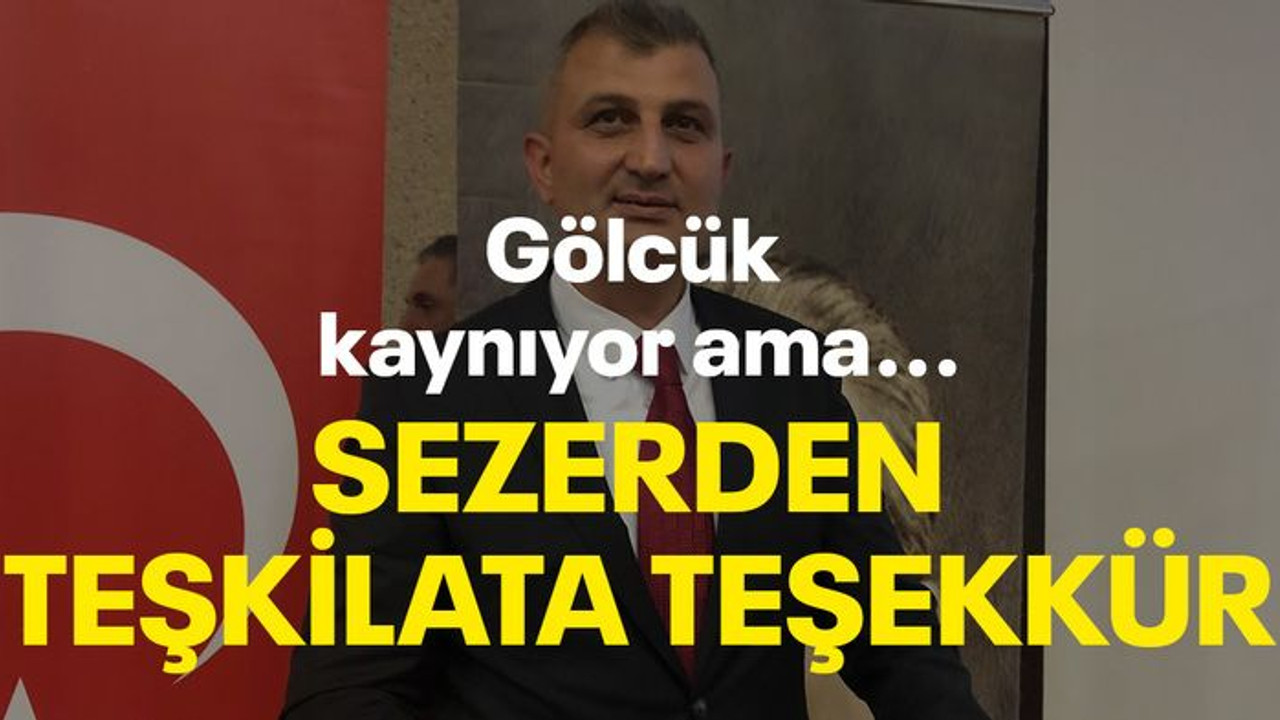 Gölcük kaynıyor ama… Sezer’den teşkilatına teşekkür!