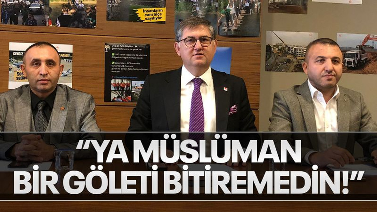 “Ya Müslüman bir göleti bitiremedin!”