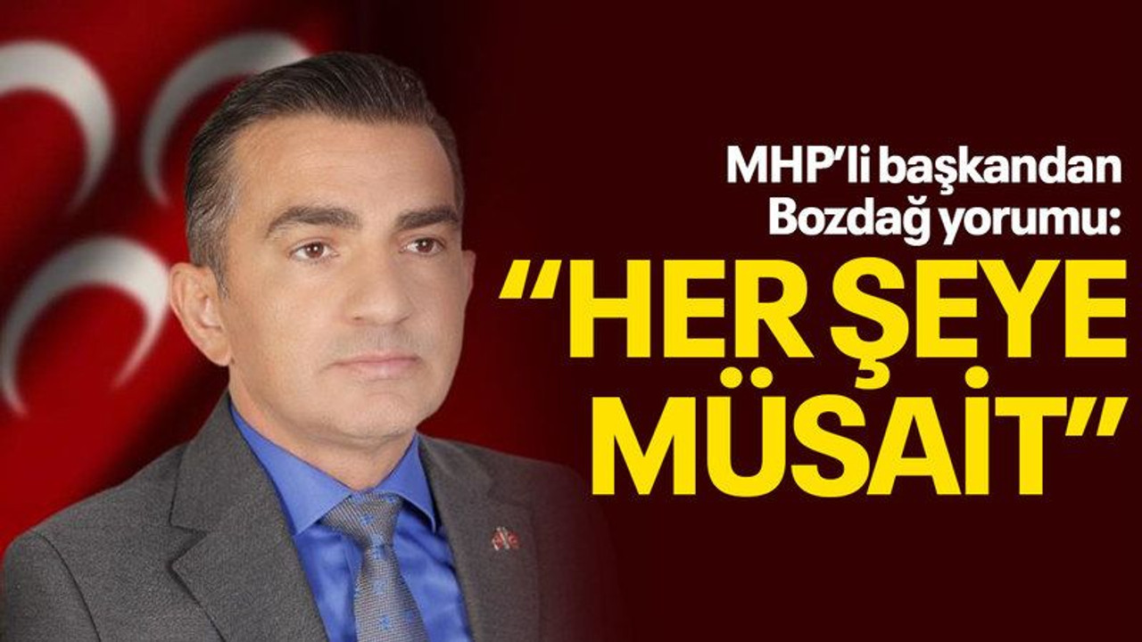 MHP’li başkandan Bozdağ yorumu: “Her şeye müsait”