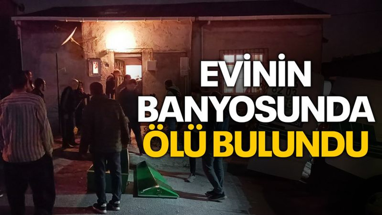 Evinin banyosunda ölü bulundu