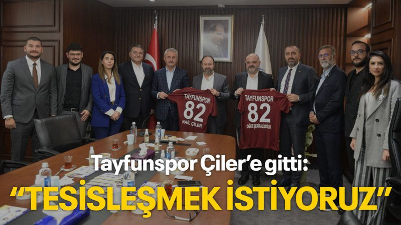 Tayfunspor Çiler’e gitti: TESİSLEŞMEK İSTİYORUZ