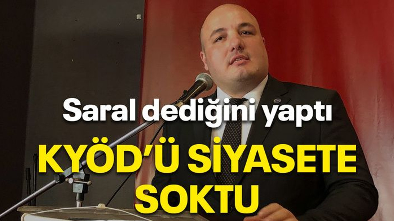 Saral dediğini yaptı KYÖD’ü siyasete soktu