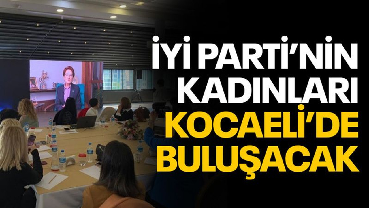 İYİ Partili kadınlar, Kocaeli’de buluşacak