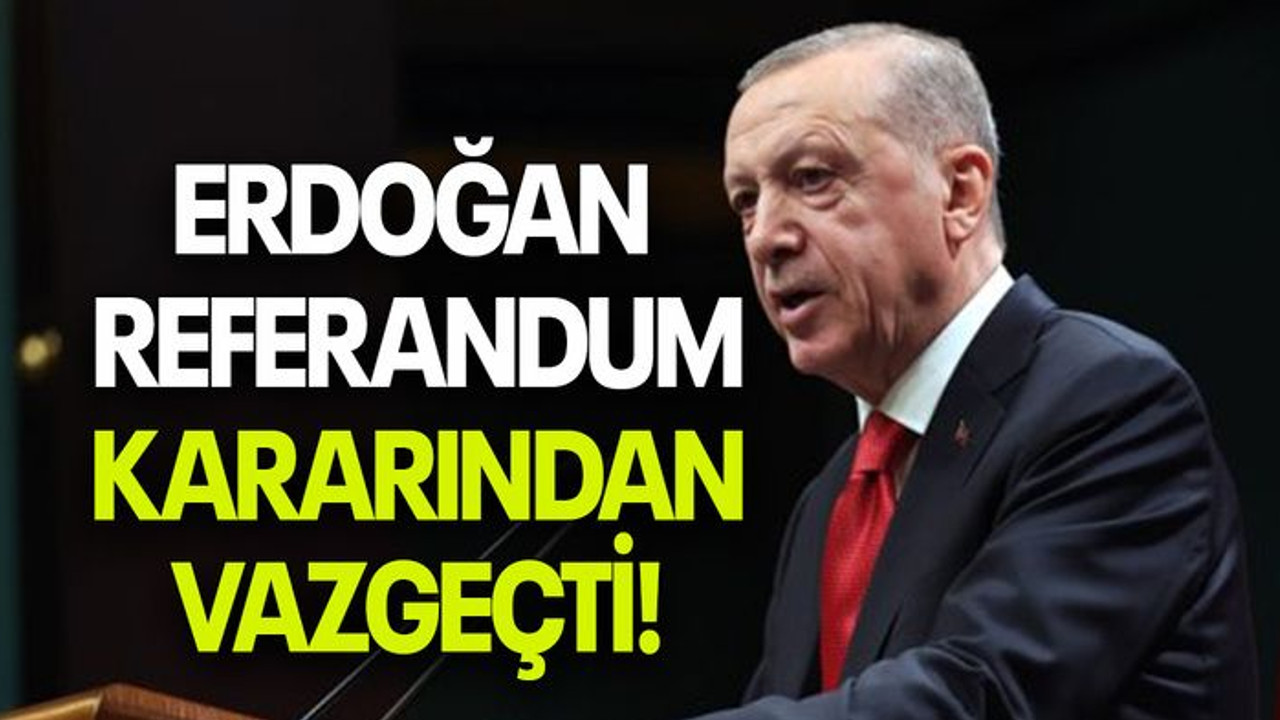 ERDOĞAN REFERANDUM KARARINDAN VAZGEÇTİ!