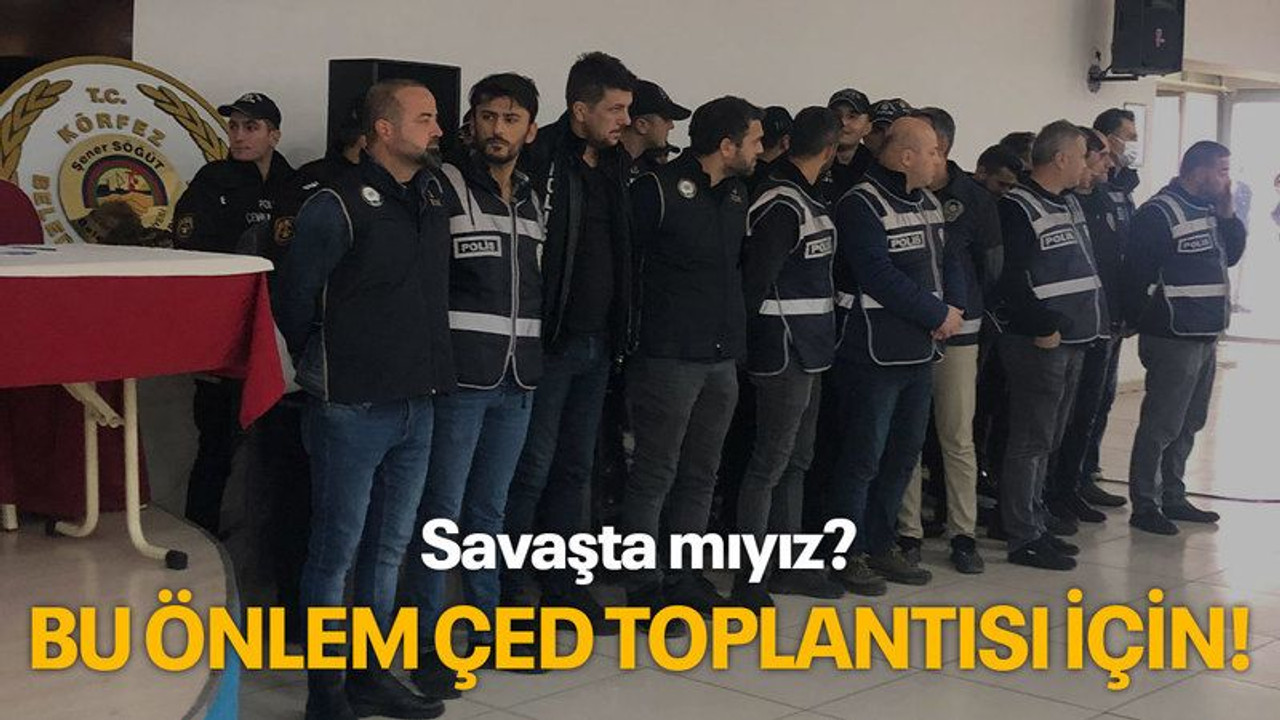 Savaşta mıyız? Bu önlem ÇED toplantısı için!