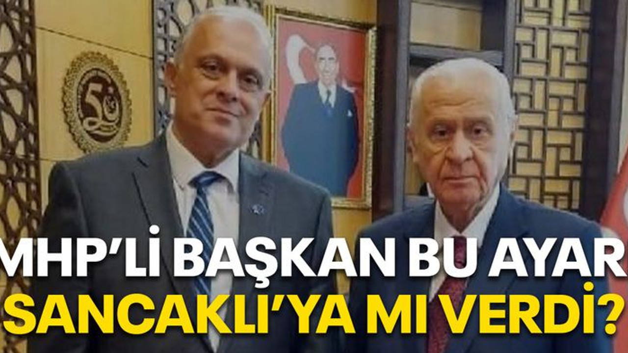 MHP’li başkan bu ayarı Sancaklı’ya mı verdi?