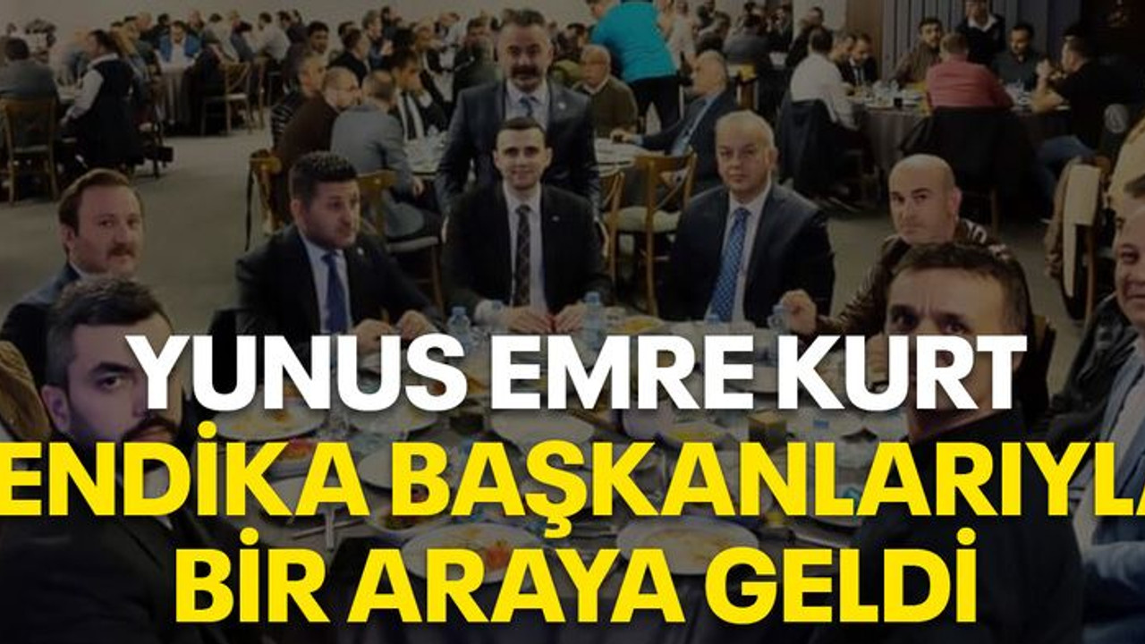 Yunus Emre Kurt sendika başkanlarıyla bir araya geldi