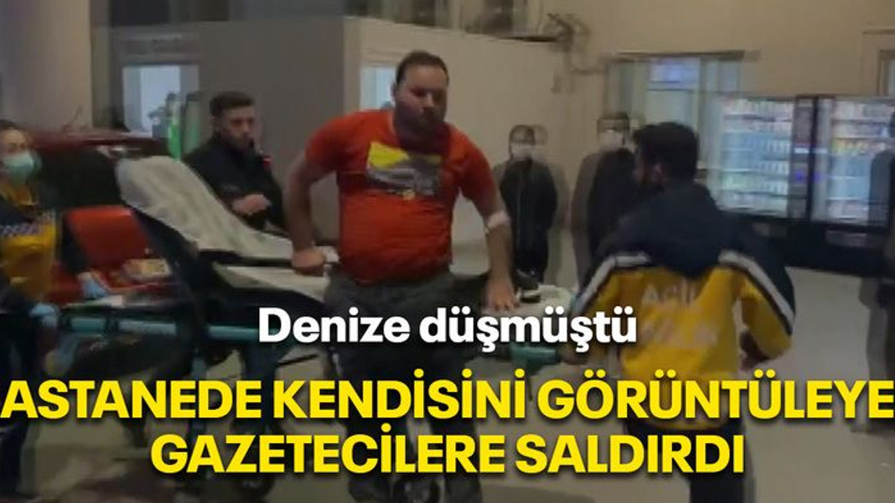 Denize düşmüştü, hastanede kendisini görüntüleyen gazetecilere saldırdı