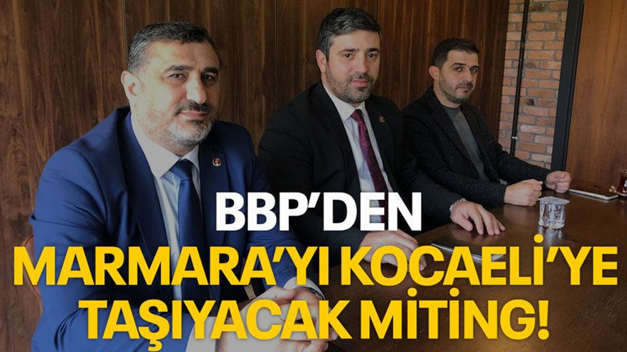 BBP’den Marmara’yı Kocaeli’ye taşıyacak miting!
