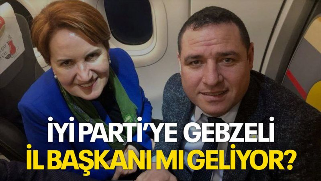 İYİ Parti’ye Gebzeli il başkanı mı geliyor?