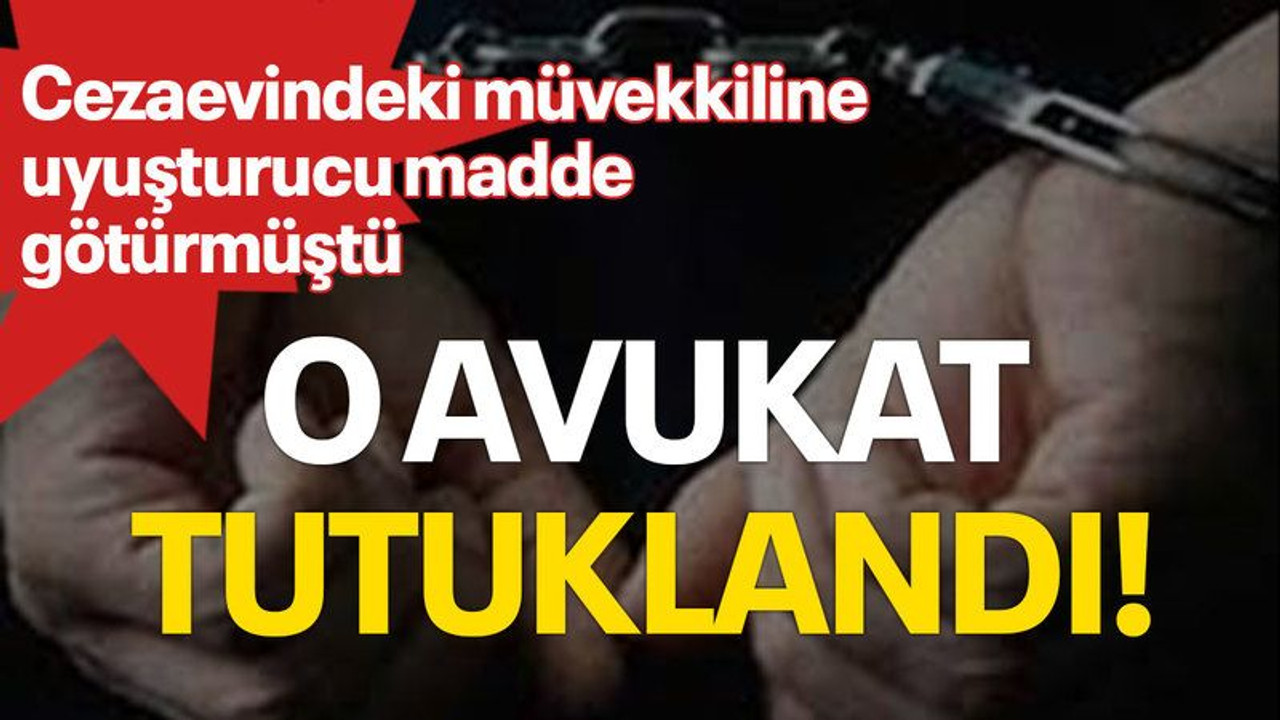 Cezaevindeki müvekkiline uyuşturucu madde götürmüştü, o avukat tutuklandı!